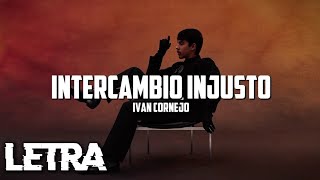 INTERCAMBIO INJUSTO  Ivan Cornejo  LETRA  LYRICS [upl. by Whit]