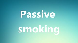 Passive smoking  Medical Definition and Pronunciation [upl. by Boykins521]