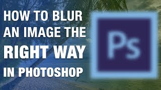 How to blur an image the RIGHT WAY in Adobe Photoshop cc 2019 [upl. by Nonnag873]