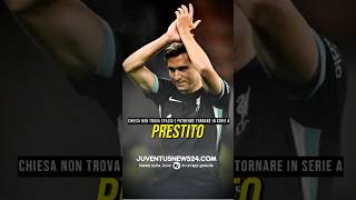 CHIESA VERSO IL PRESTITO NON RIESCE A TROVARE SPAZIO juve juventusnews24 [upl. by Phia477]