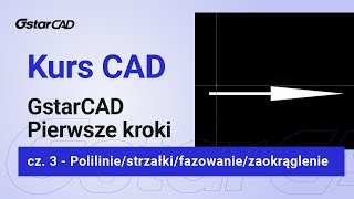 Kurs CAD pierwsze kroki  GstarCAD  Podstawy  cz 3  Polilinie  strzałkifazowanie zaokrąglenie [upl. by Ahsiela484]