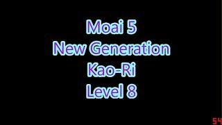 Moai 5  New Generation KaoRi Level 8 [upl. by Isidor559]