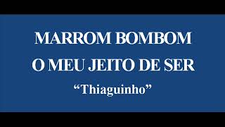 MARROM BOMBOMO MEU JEITO DE SER  THIAGUINHO [upl. by Nashner]