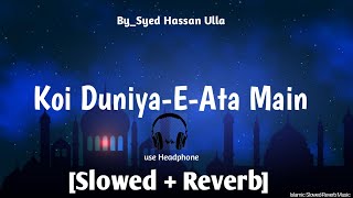 Koi Duniya EAta Main Syed Hassan Ullah Hussain Naat Slowed Reverb2023 ramdansharif youtube [upl. by Kciredec761]