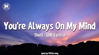 youre always on my mind sped up  Shoti  LDR lyrics [upl. by Edithe]