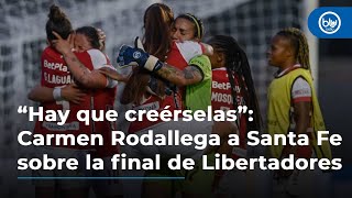 “Hay que creérselas” Carmen Rodallega a Santa Fe sobre la final de Libertadores femenina [upl. by Fromma310]