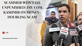 Scammer wont go unpunished Div Com Kashmir on moneydoubling scam [upl. by Inasah]