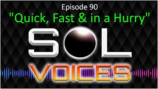 SOL Voices Ep 90 quotQuick Fast amp in a Hurryquot [upl. by Ehsiom]