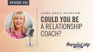 4 Steps to Relationship Coach Certification  Empowered Wife Podcast with Laura Doyle EP 254 [upl. by Lennon258]