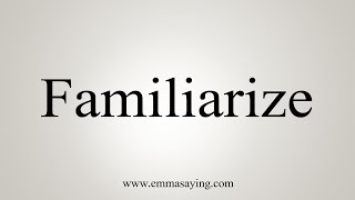 How To Say Familiarize [upl. by Poler]