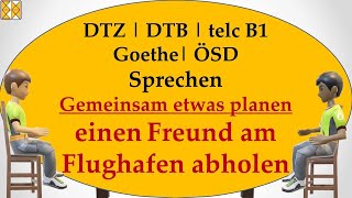 DTZ  DTB  Goethe  telc B1  ÖSD  Sprechen  gemeinsam etwas planen  Freund am Flughafen abholen [upl. by Damek243]