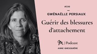 230 Gwénaëlle Persiaux  Guérir des blessures d’attachement [upl. by Lustig976]