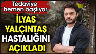 İLYAS YALÇINTAŞ HASTALIĞINI AÇIKLADI T [upl. by Annaor]