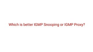 Which is better IGMP Snooping or IGMP Proxy [upl. by Cochard]