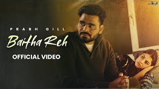 Baitha Reh  Prabh Gill official video Latest Punjabi Song 2024  New Punjabi Song 2024 [upl. by Attennek647]