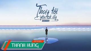 Thay Tôi Yêu Cô Ấy ĐNSTĐ  Thanh Hưng  Official Lyrics Video [upl. by Sylirama]