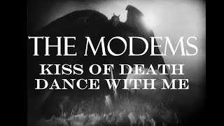 The Modems  Kiss Of Death  Dance With Me Full Lenth Edition [upl. by Brogle]