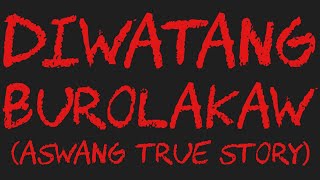 DIWATANG BUROLAKAW Aswang True Story [upl. by Hareemas]