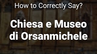 How to Correctly Pronounce Chiesa e Museo di Orsanmichele Florence Italy [upl. by Felike]