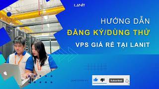 HƯỚNG DẪN ĐĂNG KÝ DÙNG THỬ DỊCH VỤ VPS DỄ DÀNG  NHANH CHÓNG TẠI LANIT [upl. by Ahsenwahs670]