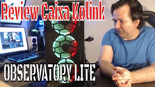 Review a Caixa ATX Da KOLINK OBSERVATORY LITE RGB  Comentários em Português [upl. by Eirojram191]