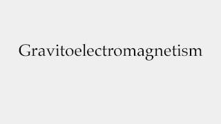 How to Pronounce Gravitoelectromagnetism [upl. by Imis]