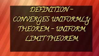 DEFINITION  CONVERGES UNIFORMLY  THEOREM  UNIFORM LIMIT THEOREM [upl. by Barabbas]