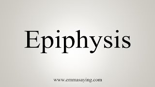 How To Say Epiphysis [upl. by Lemej939]