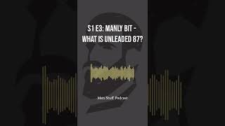 S1 E3 Manly Bit  What is Unleaded 87  Men Stuff Podcast [upl. by Lahcym]