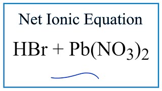 How to Write the Net Ionic Equation for HBr  PbNO32  HNO3  PbBr2 [upl. by Olav451]