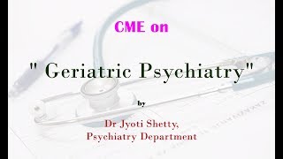 CME on Geriatric Psychiatry by Dr Jyoti Shetty [upl. by Alieka]