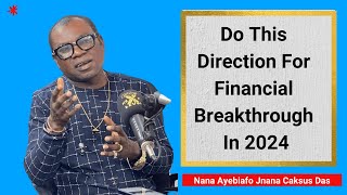 Do This Direction For Financial Breakthrough in 2024  Nana Ayebiafo Jnana Caksus Das [upl. by Ahtan]