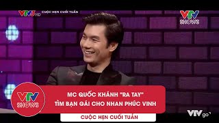 BTV Quốc Khánh tìm bạn gái cho Nhan Phúc Vinh  Cuộc hẹn cuối tuần [upl. by Kama104]