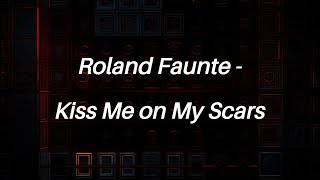 Roland Faunte  Kiss Me on My Scars lyrics [upl. by Silrac]