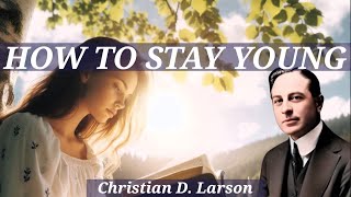 How to Stay Young Prophets amp Scientists  A Christian D Larson Full Audiobook [upl. by Packston]