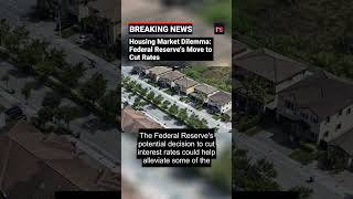 Housing Market Dilemma Federal Reserves Move to Cut Rates [upl. by Czarra129]