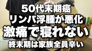 末期癌50代母のリンパ浮腫が激痛で寝れない。終末期の介護は家族皆んな辛い。 [upl. by Aliakam]