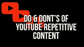 DO AND DONTS OF YOUTUBE REPETITIVE CONTENT [upl. by Nilrem]