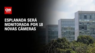 Esplanada dos Ministérios será monitorada por 18 novas câmeras  CNN ARENA [upl. by Pietrek314]