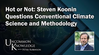 Hot or Not Steven Koonin Questions Conventional Climate Science and Methodology Uncommon Knowledge [upl. by Kussell]