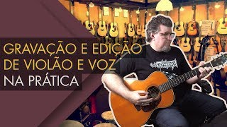 Gravação e edição de violão e voz na prática 2018 [upl. by Pillyhp715]