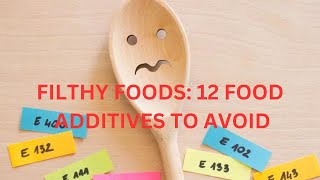 FILTHY FOODS 12 FOOD ADDITIVES TO AVOID [upl. by Charmaine501]