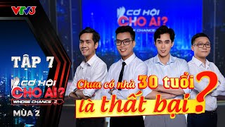 Cơ Hội Cho Ai Mùa 2  Tập 7 Full CHÚNG TA CỦA HIỆN TẠI Chưa Mua Nhà Trước 30 Tuổi Là Thất Bại [upl. by Shalom]