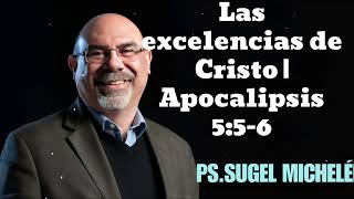 Las excelencias de Cristo  Apocalipsis 556  Pastor Sugel Michelen [upl. by Hnahc]