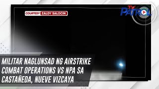 Militar naglunsad ng airstrike combat operations vs NPA sa Castañeda Nueve Vizcaya  TV Patrol [upl. by Intyre249]