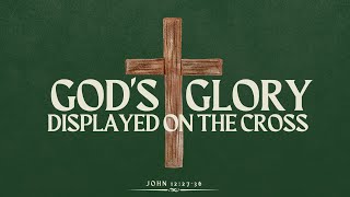 John 122736  God’s Glory Displayed on the Cross  September 29 2024 [upl. by Rhu]