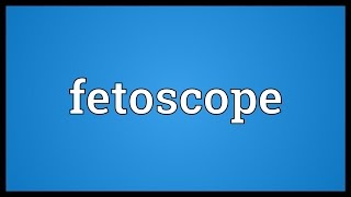 Fetoscope Meaning [upl. by Alrac500]