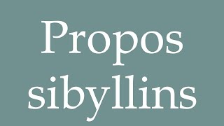 How to Pronounce Propos sibyllins Sibylline words Correctly in French [upl. by Adon80]