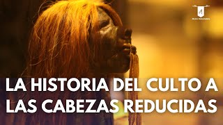 La Historia del Culto a las Cabezas Reducidas [upl. by Nylkoorb]