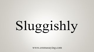 How To Say Sluggishly [upl. by Marala24]